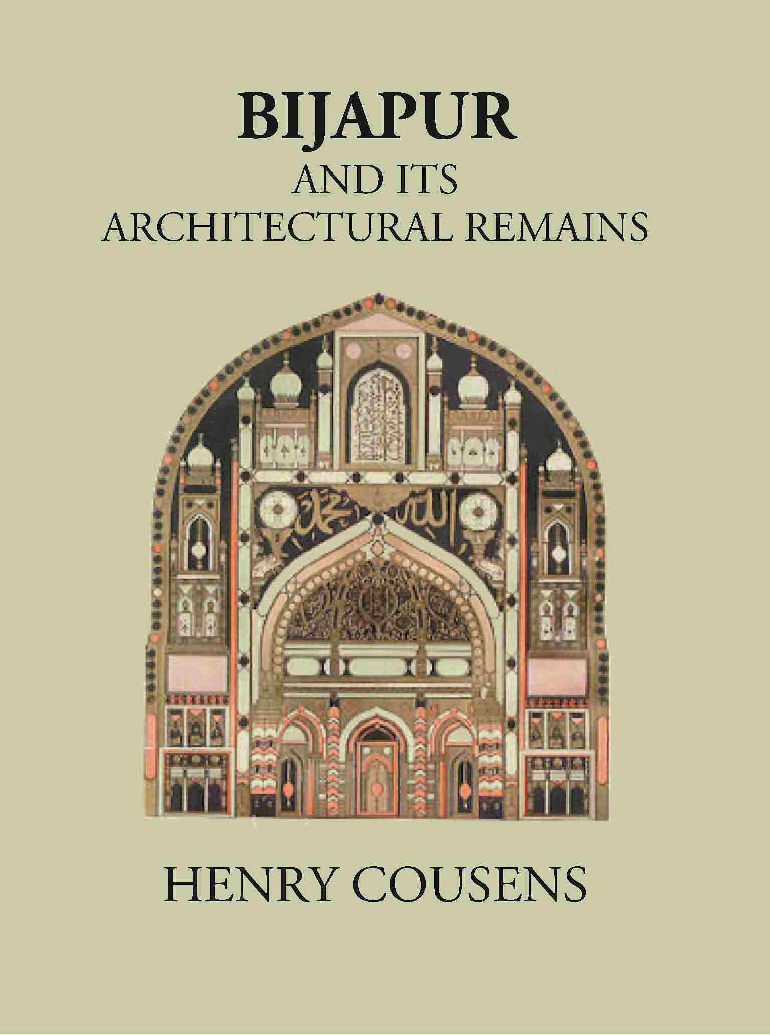 BIJAPUR AND ITS ARCHITECTURAL REMAINS WITH AN HISTORICAL OUTLINE OF THE ADIL SHAHI DYNASTY - Gyan Books 