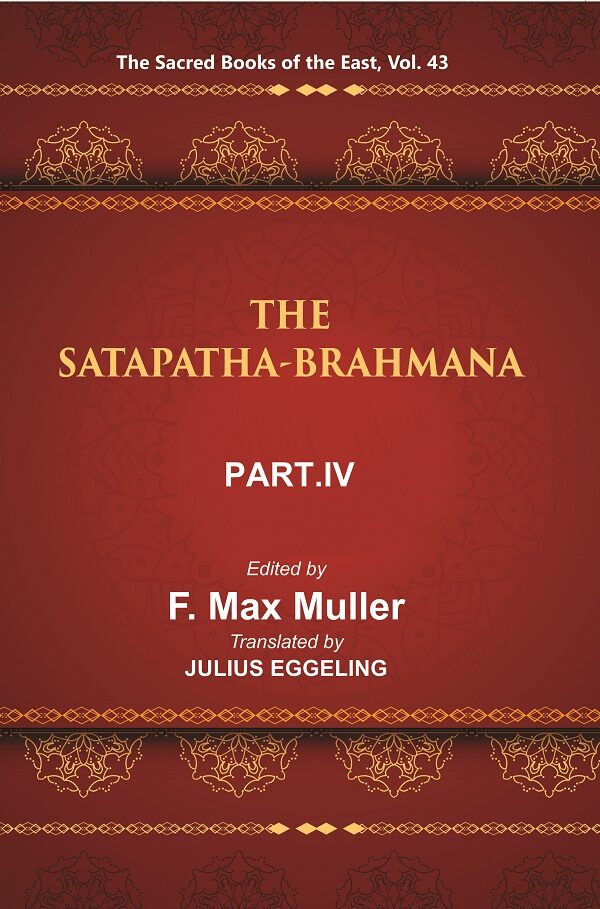 The Sacred Books of the East (THE SATAPATHA-BRAHMANA, PART IV: BOOKS VIII, IX, AND X) 43rd - Gyan Books 