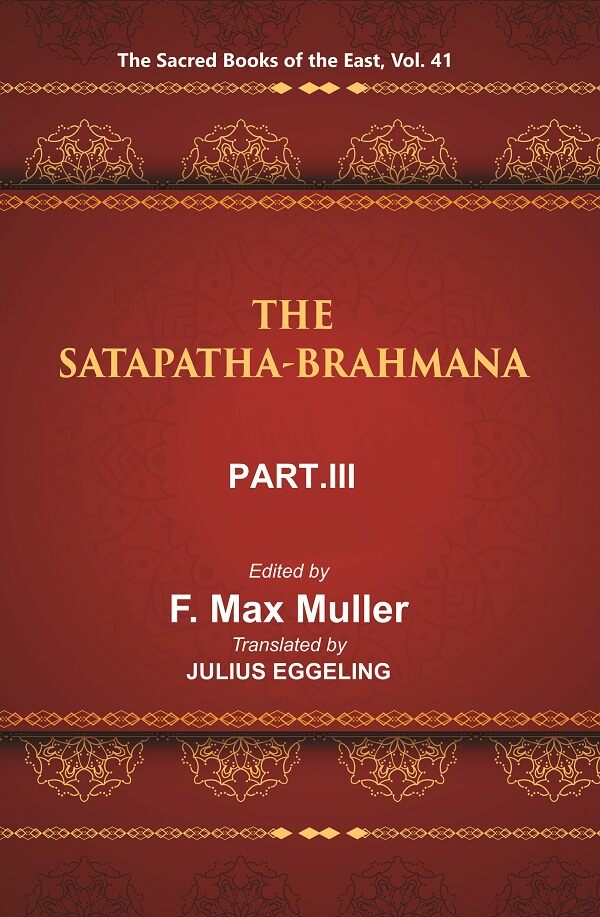 The Sacred Books of the East (THE SATAPATHA-BRAHMANA, PART-III: BOOKS V , VI, AND VII) 41st - Gyan Books 