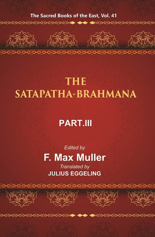 The Sacred Books of the East (THE SATAPATHA-BRAHMANA, PART-III: BOOKS V , VI, AND VII) 41st - Gyan Books 