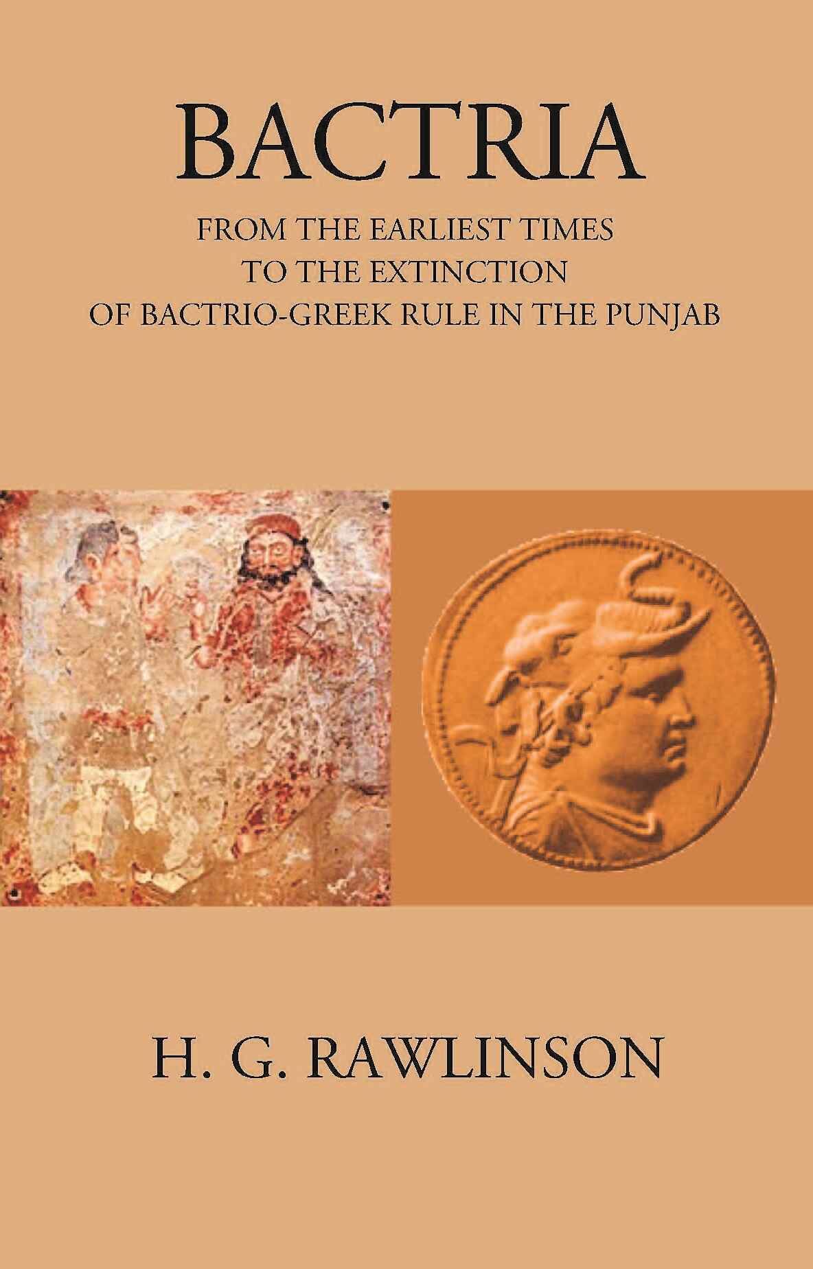 BACTRIA FROM THE EARLIEST TIMES TO THE EXTINCTION OF BACTRIO-GREEK RULE IN THE PUNJAB - Gyan Books 