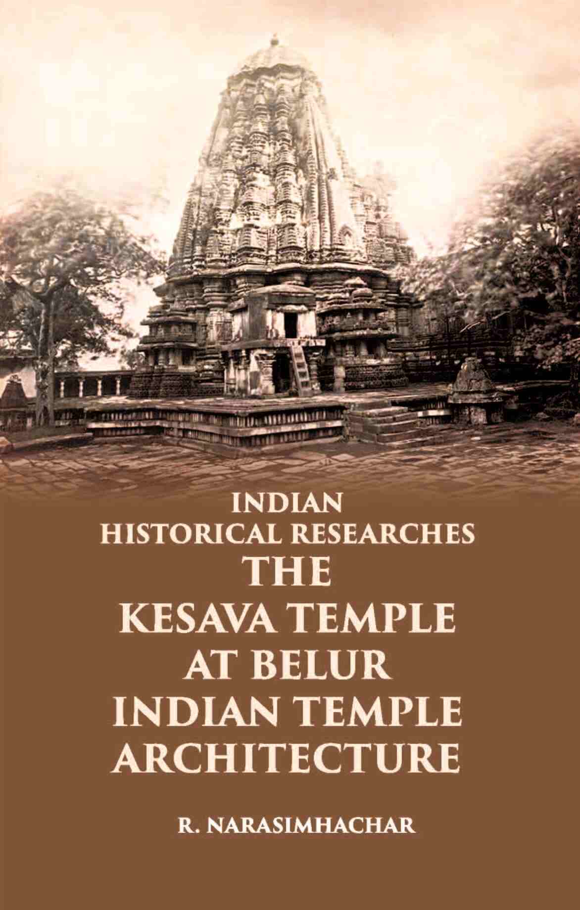 INDIAN HISTORICAL RESEARCHES THE KESAVA TEMPLE AT BELUR - Gyan Books 