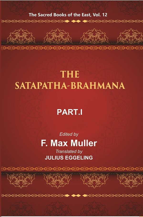 The Sacred Books of the East (THE SATAPATHA-BRAHMANA, PART-I: BOOKS I AND II) 12th - Gyan Books 