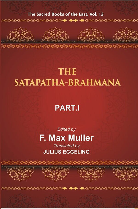 The Sacred Books of the East (THE SATAPATHA-BRAHMANA, PART-I: BOOKS I AND II) 12th - Gyan Books 