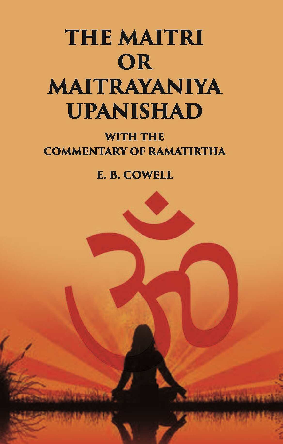 THE MAITRI OR MAITRAYANIYA UPANISHAD WITH THE COMMENTARY OF RAMATIRTHA - Gyan Books 