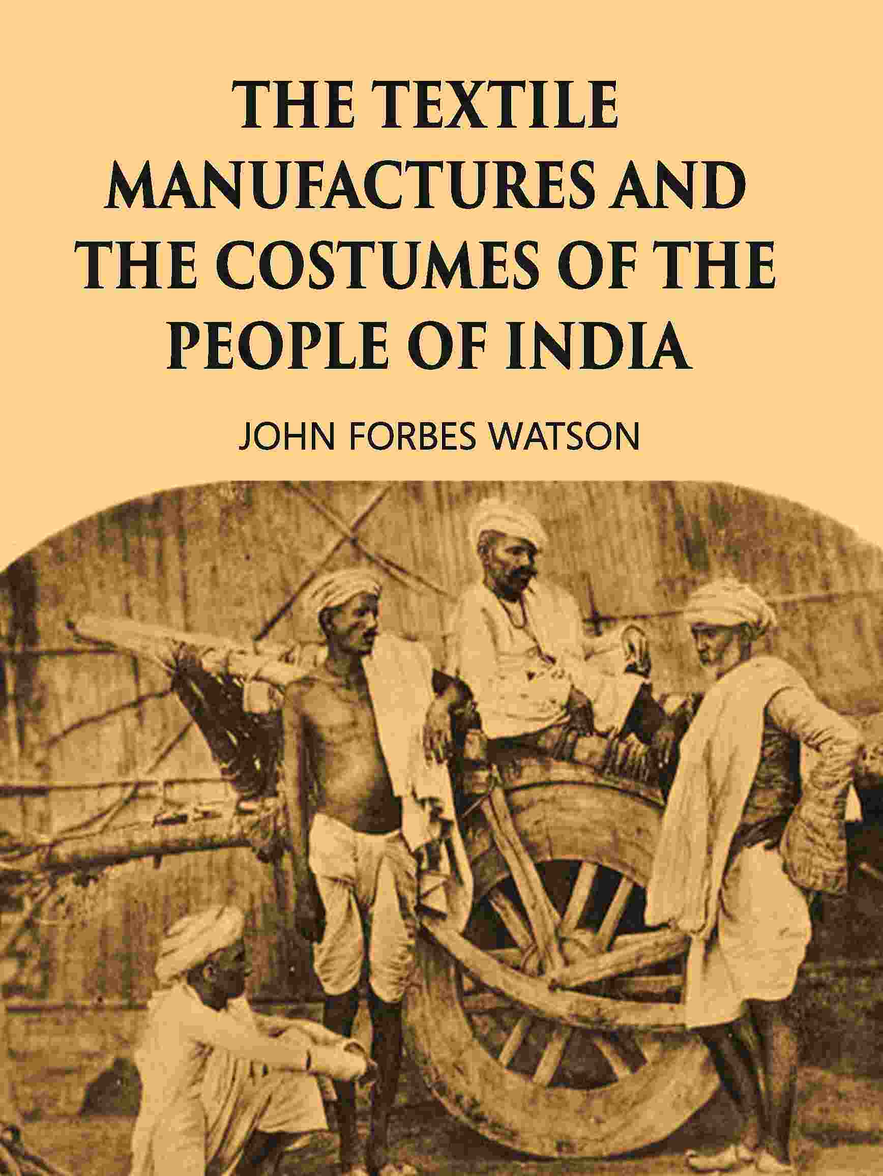 THE TEXTILE MANUFACTURES AND THE COSTUMES OF THE PEOPLE OF INDIA - Gyan Books 