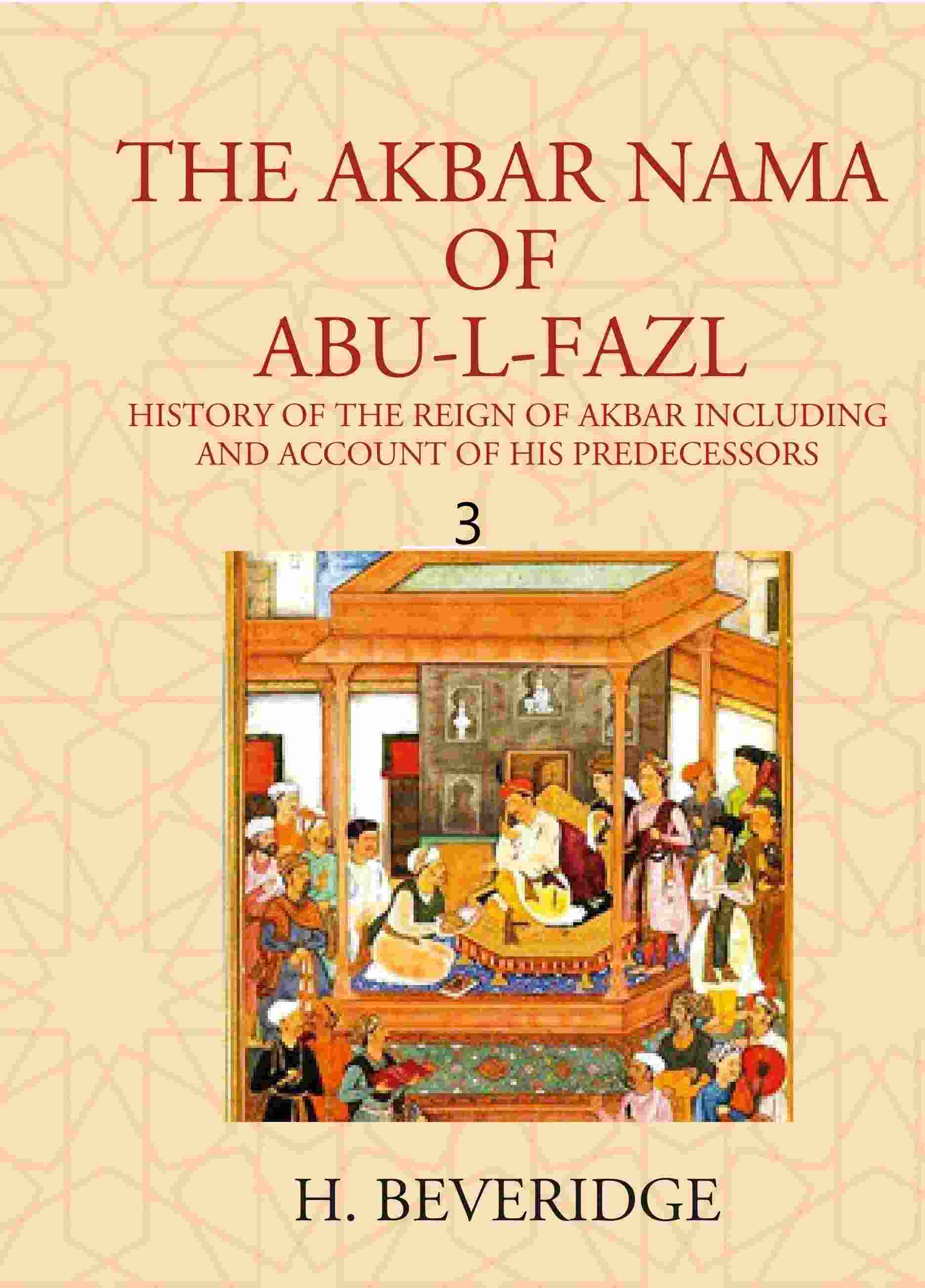 THE AKBAR NAMA OF ABU-L-FAZL: HISTORY OF THE REIGN OF AKBAR INCLUDING AND ACCOUNT OF HIS PREDECESSORS 3rd - Gyan Books 