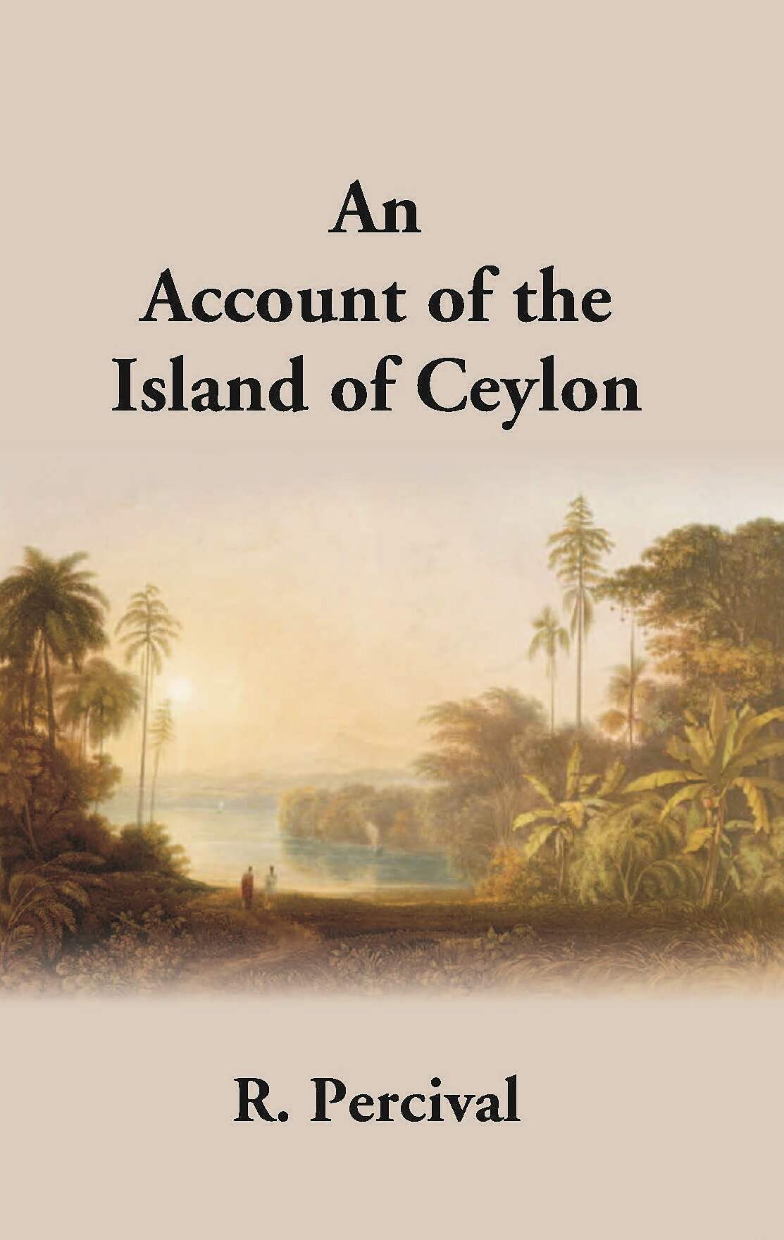 An Account Of The Island Of Ceylon Containing Its History, Geography, Natural History, With The Manners And Customs Of Its Various Inhabitants - Gyan Books 