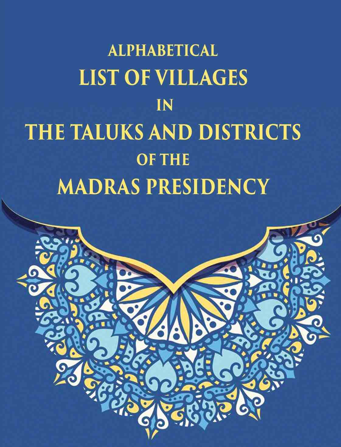 Alphabetical List Of Villages In The Taluks And Districts Of The Madras Presidency - Gyan Books 