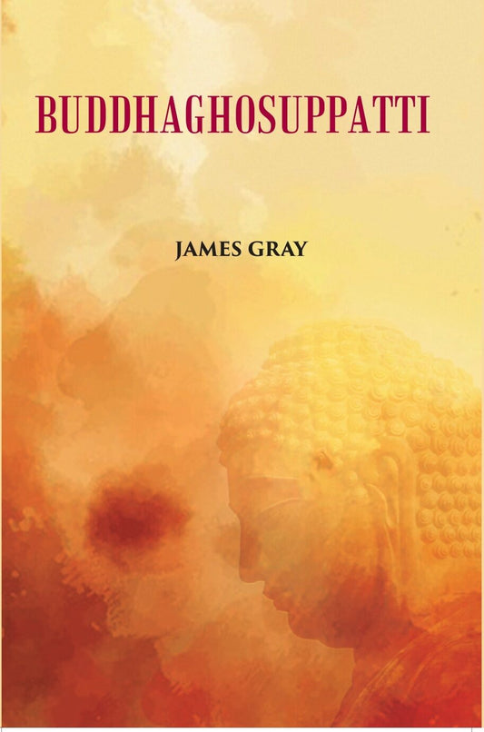 Buddha Ghosuppatti: Or, The Historical Romance of The Rise And Career of Buddhaghosa - Gyan Books 