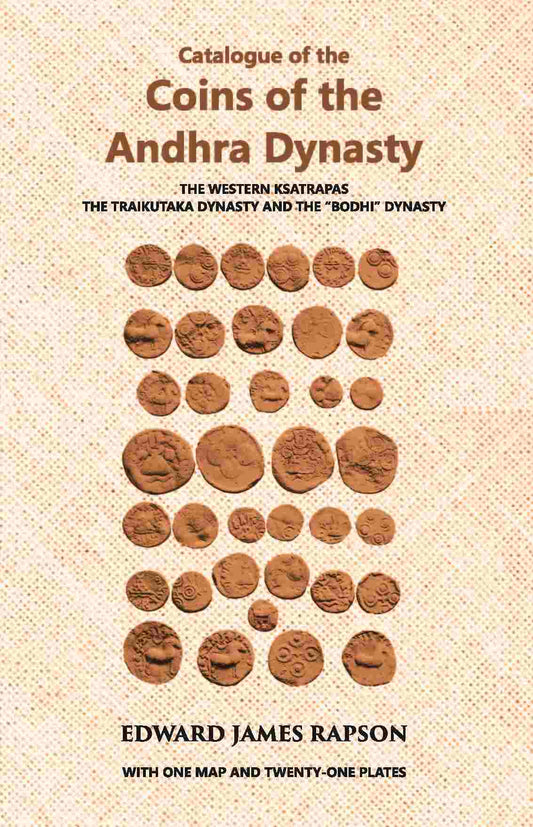 Catalogue Of The Coins Of The Andhra Dynasty The Western Ksatrapas The Traikutaka Dynasty And The “Bodhi” Dynasty - Gyan Books 
