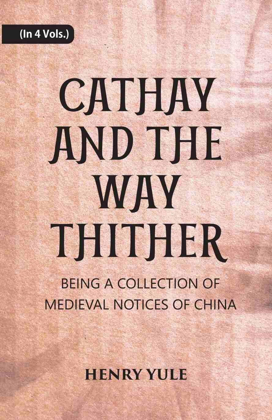 Cathay And The Way Thither: Being A Collection Of Medieval Notices Of China 4 Vols. Set - Gyan Books 