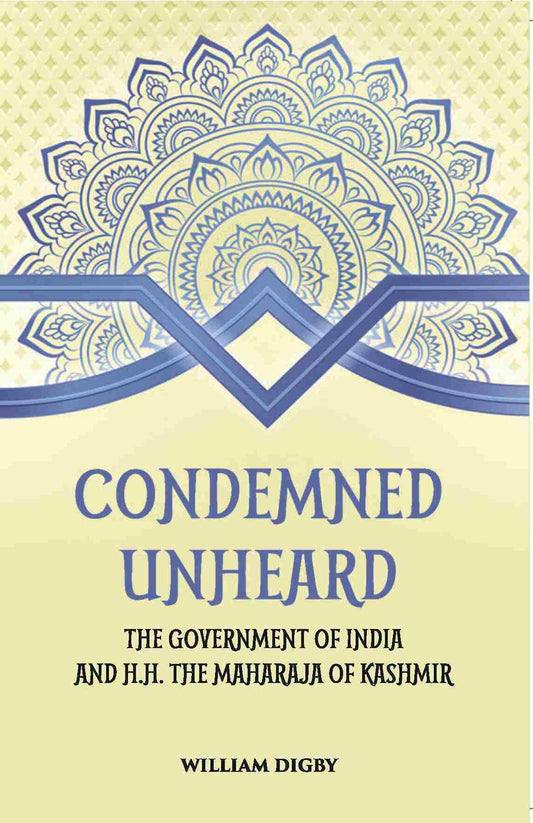 Condemned Unheard The Government Of India And H. H. The Maharaja Of Kashmir - Gyan Books 