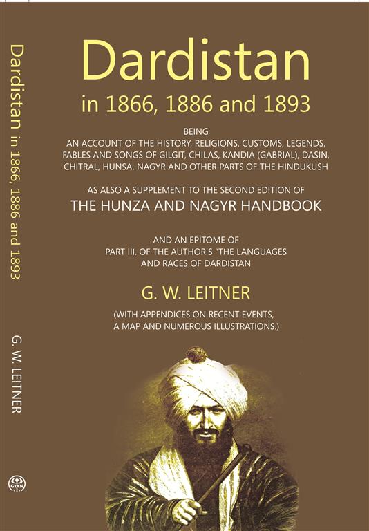 Dardistan In 1866, 1886 And 1893:- Being An Account Of The History, Religions, Customs, Legends, Fables And Songs Of Gilgit, Chilas, Kandia (Gabrial), Dasin, Chitral, Hunsa, Nagyr And Other Parts Of The Hindukush - Gyan Books 