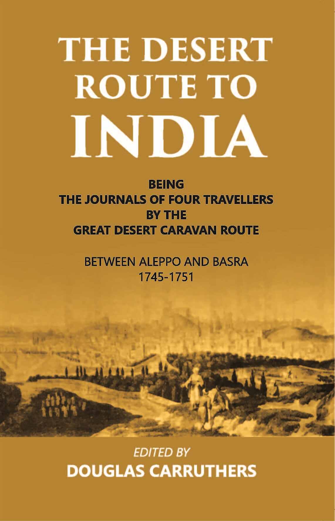 The Desert Route To India Being The Journals Of Four Travellers By The Great Desert Caravan Route Between Aleppo And Basra 1745-1751 - Gyan Books  Grab2Buy Gyan Books Grab2Buy