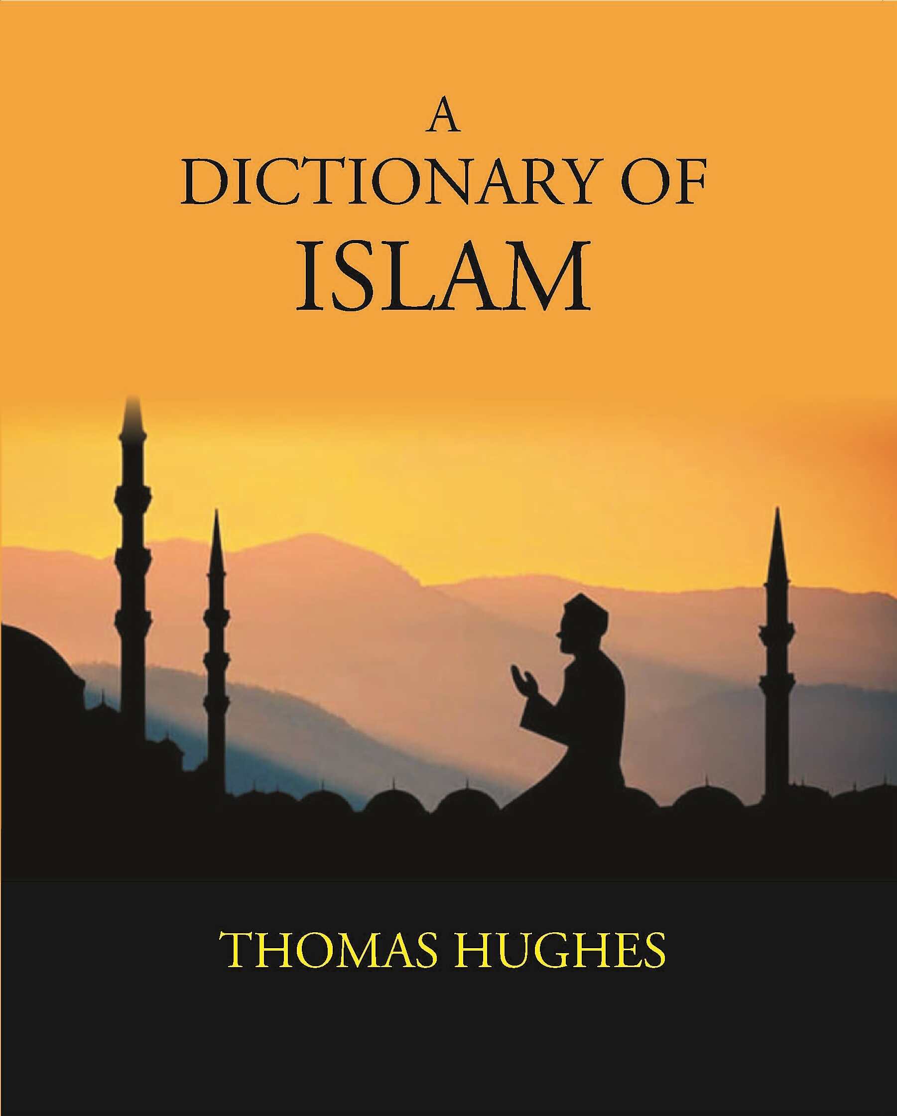 A Dictionary Of Islam: Being A Cyclopaedia Of The Doctrines, Rites, Ceremonies, And Customs, Together With The Technical And Theological Terms, Of The Muhammadan Religion - Gyan Books 