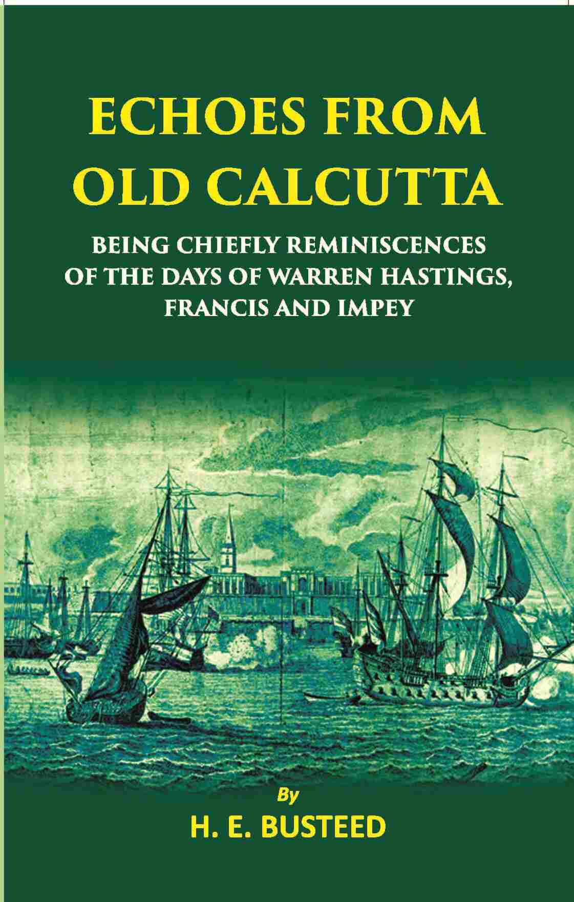 Echoes From Old Calcutta Being Chiefly Reminiscences Of The Days Of Warren Hastings, Francis, And Impey - Gyan Books 