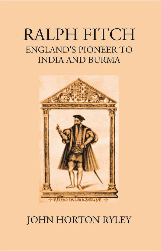 Ralph Fitche England’S Pioneer To India And Burma - Gyan Books 