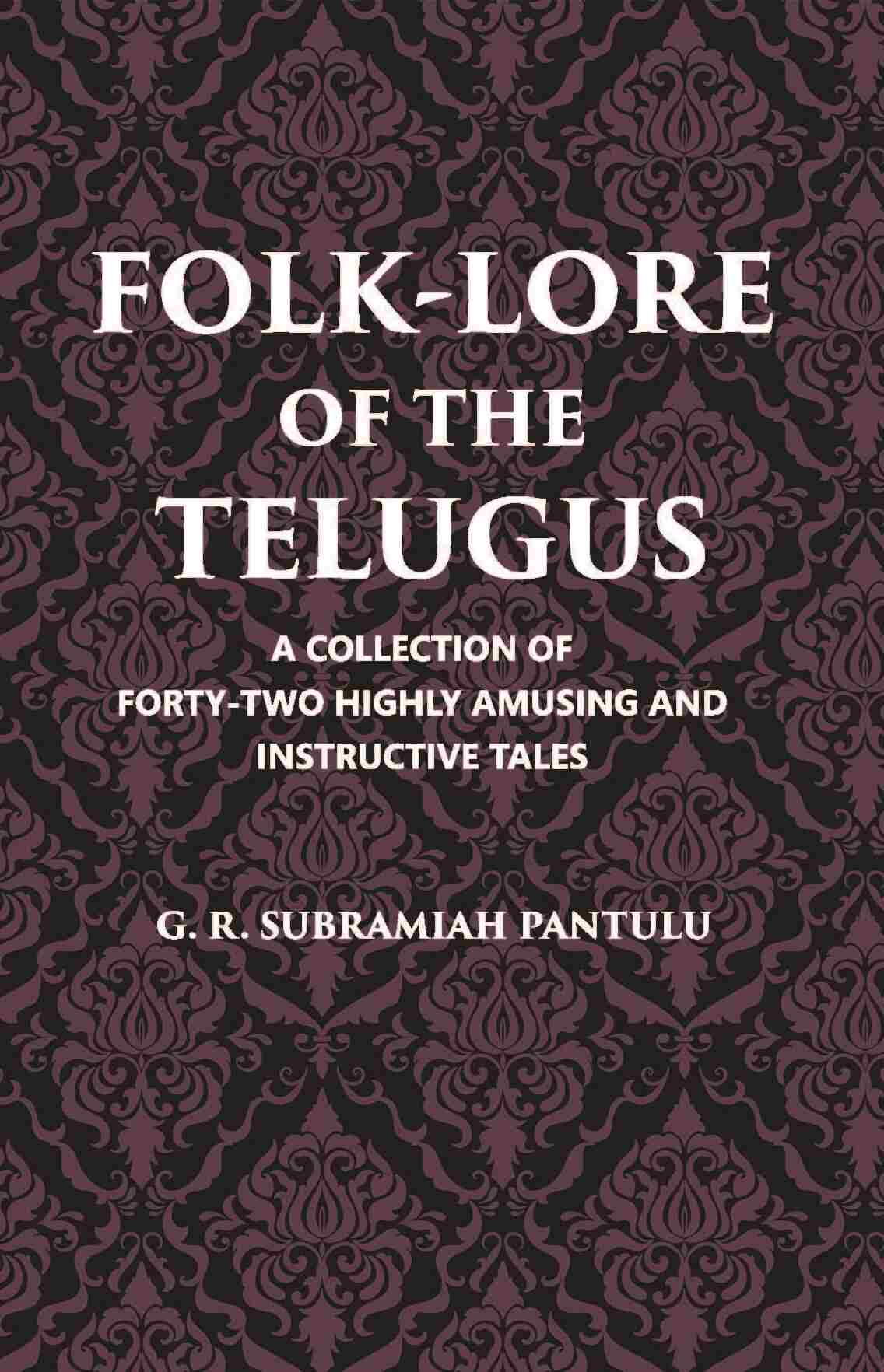 Folklore Of The Telugus: A Collection Of Forty-Two Highly Amusing And Instructive Tales - Gyan Books