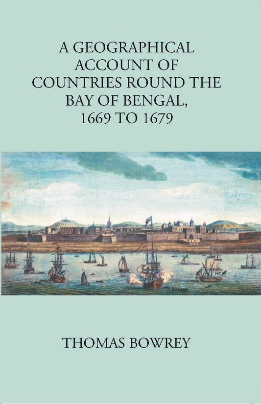 A Geographical Account Of Countries Round The Bay Of Bengal 1669 To 1679 - Gyan Books 
