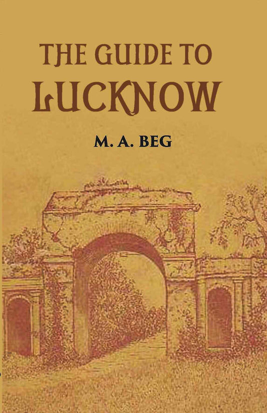 The Guide To Lucknow Containing Popular Places And Buildings Worthy Of A Visit With Historical Notes On The Mutiny Of 1857 - Gyan Books 