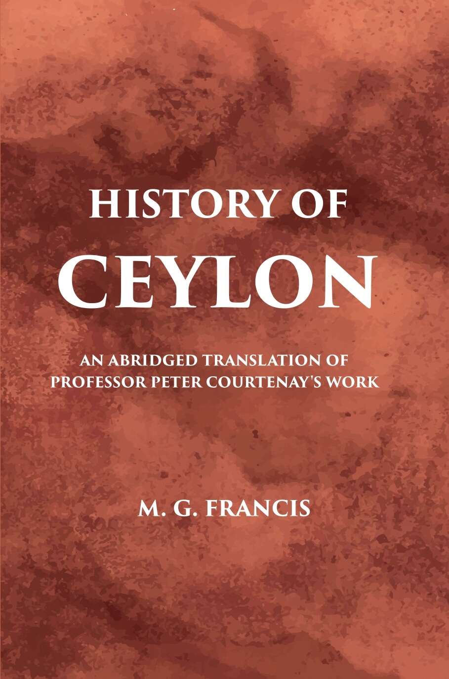 History Of Ceylon:- An Abridged Translation Of Professor Peter Courtenary’S Work - Gyan Books