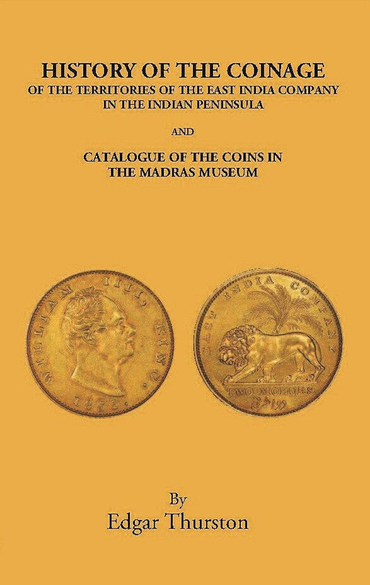 History Of The Coinage Of The Territories Of The East India Company In The Indian Peninsula And Catalogue Of The Coins In The Madras Museum - Gyan Books 