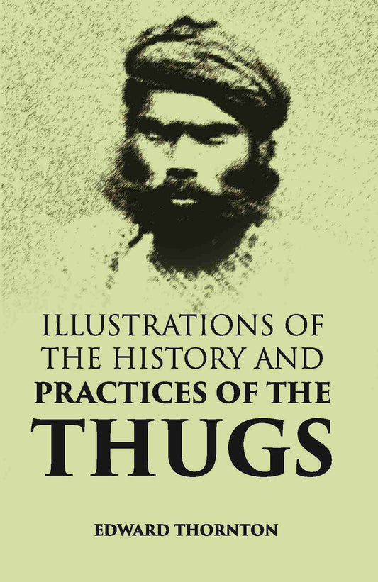 Illustrations Of The History And Practices Of The Thugs - Gyan Books 