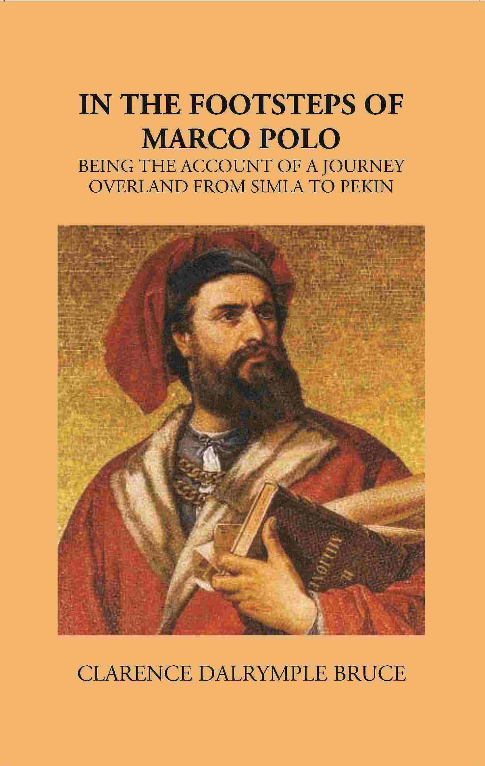 In The Footsteps Of Marco Polo Being The Account Of A Journey Overland From Simla To Pekin - Gyan Books 