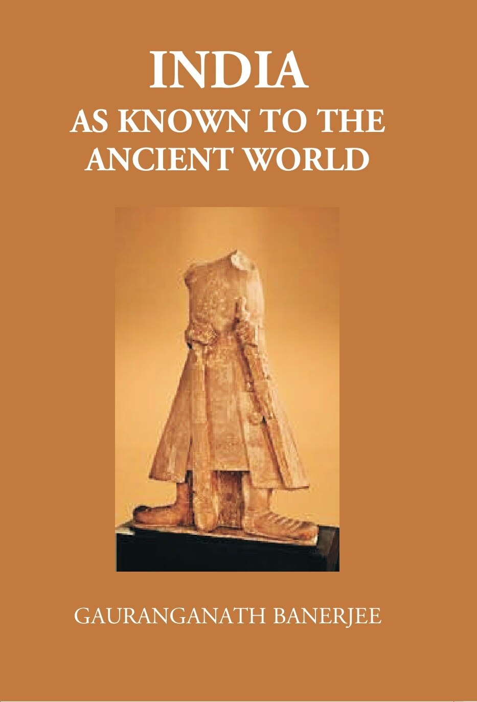 India As Known To The Ancient World: Or India’S Intercourse In Ancient Times With Her Neighbours, Egypt, Western Asia, Greece, Rome, Central Asia, China, Further India And Indonesia - Gyan Books 