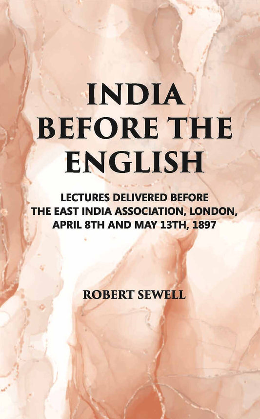 India Before The English: Lecture Delivered Before The East India Association, London, April 8Th And May 13Th, 1897 - Gyan Books 