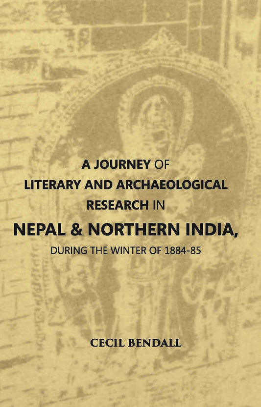 A Journey Of Literary And Archaeological Research In Nepal And Northern India, During The Winter Of 1884-85 - Gyan Books 