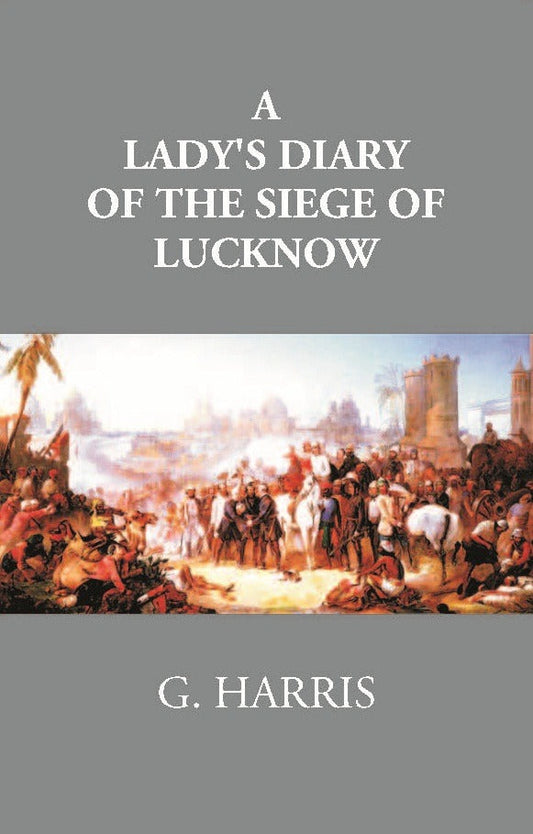 A Lady's Diary Of The Siege Of Lucknow: Written For The Perusal Of Friends At Home - Gyan Books 