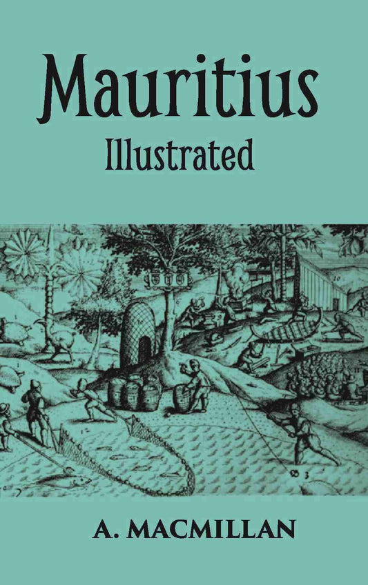 Mauritius Illustrated Historical And Descriptive Commercial And Industrial Facts, Figures, And Resources - Gyan Books 