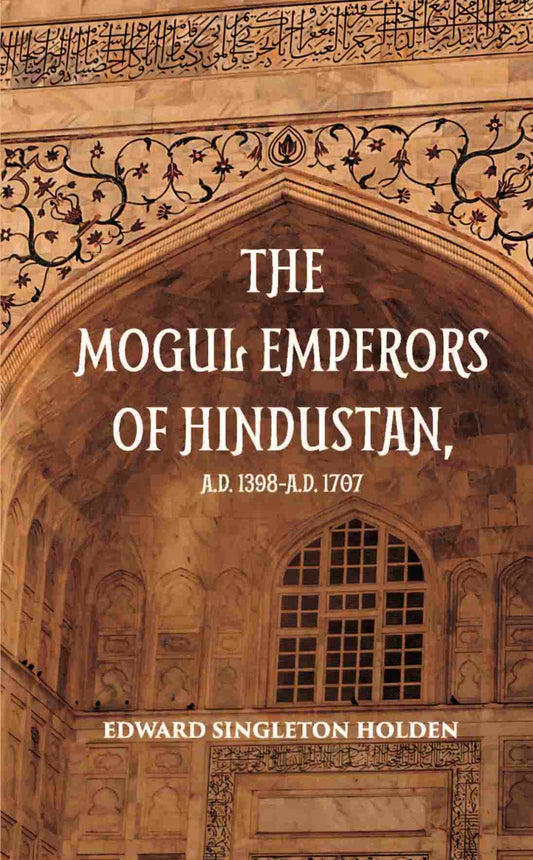 The Mogul Emperors Of Hindustana. D. 1398 - A.D. 1707 - Gyan Books 