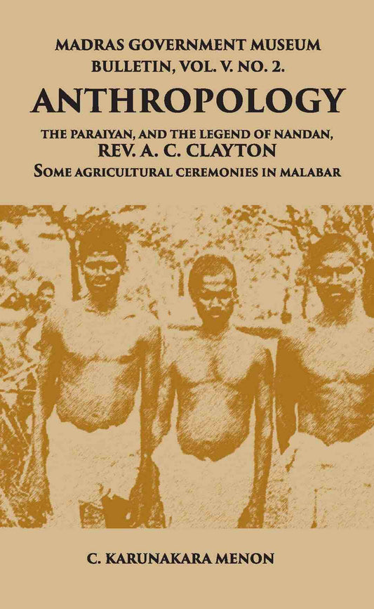 Madras Government Museum Bulletin, Anthropology The Paraiyan, And The Legend Of Nandan, Rev. A. C. Clayton Some Agricultural Ceremonies In Malabar Vol. 5th, No. 2 - Gyan Books