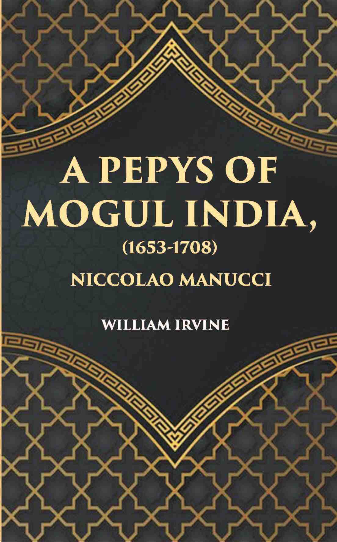 A Pepys Of Mogul India1653-1708: Being An Abridged Edition Of The “Storia Do Mogor” Of Niccolao Manucci - Gyan Books 