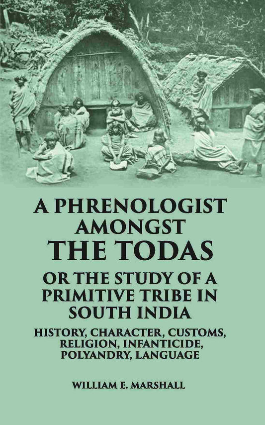 A Phrenologist Amongst The Todas Or The Study Of A Primitive Tribe In South India History, Character, Customs, Religion Infanticide, Polyandry, Language - Gyan Books 