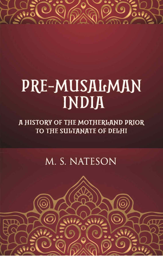 Pre-Mussalman India: A History Of The Motherland Prior To The Sultanate Of Delhi - Gyan Books