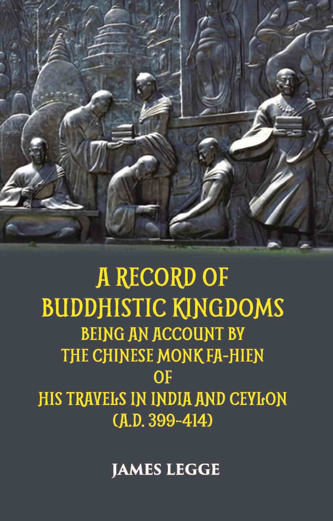 A Record Of Buddhistic Kingdoms Being An Account By The Chinese Monk Fa-Hien Of His Travels In India And Ceylon (A.D. 399-414) - Gyan Books 