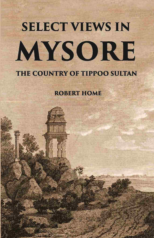 Select Views In Mysore, The Country Of Tippoo Sultan From Drawings Taken On The Spot - Gyan Books