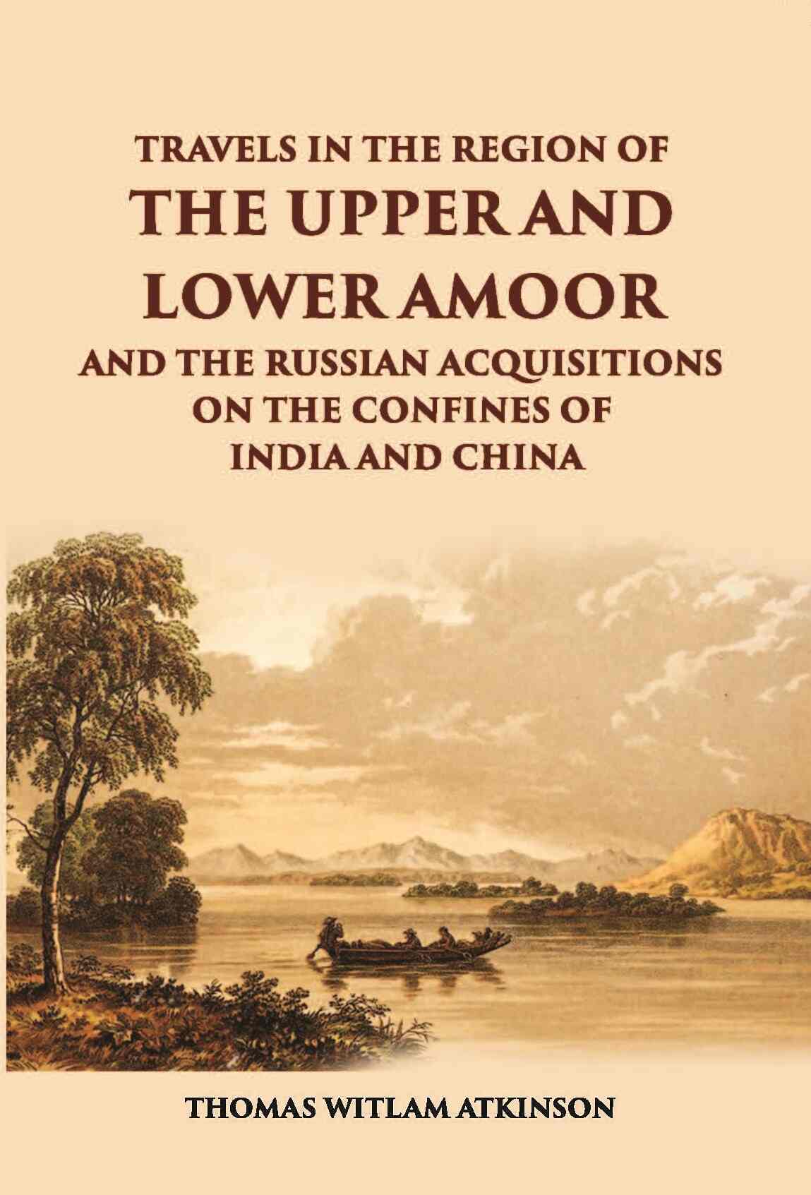 Travels In The Regions Of The Upper And Lower Amoor And The Russian Acquisitions On The Confines Of India And China - Gyan Books  Grab2Buy Gyan Books Grab2Buy