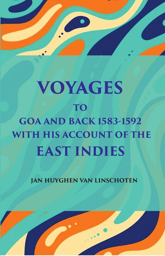 Voyage Tog Oa And Back (1583 - 1592): With His Account Of The East Indies (From Linschoten’S Discourse Of Voyages, In 1598) - Gyan Books  Grab2Buy Gyan Books Grab2Buy