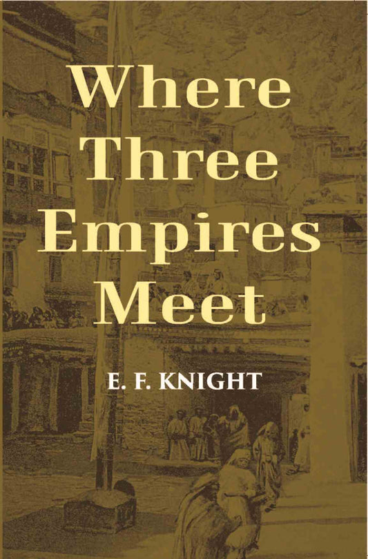 Where Three Empires Meet: A Narrative Of Recent Travel In Kashmir, Western Tibet, Gilgit, And The Adjoining Countries - Gyan Books  Grab2Buy Gyan Books Grab2Buy