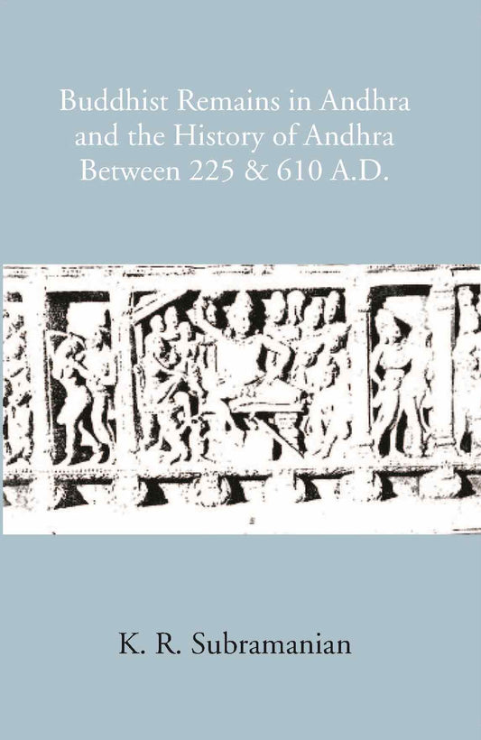 Buddhist Remains In Andhra And The History Of Andhra Between 225 & 610 A.D - Gyan Books 
