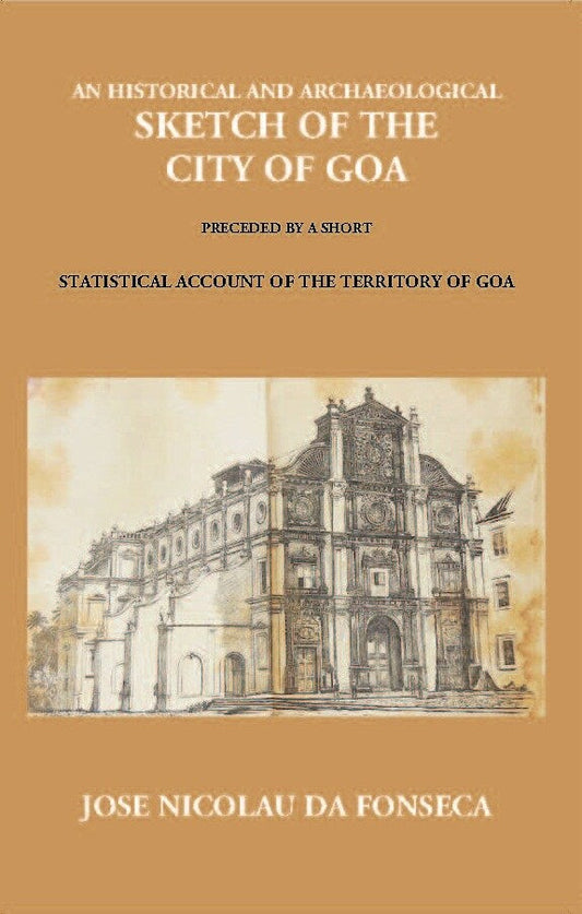 An Historical And Archaeological Sketch Of The City Of Goa: Preceded By A Short Statistical Account Of The Territory Of Goa - Gyan Books 