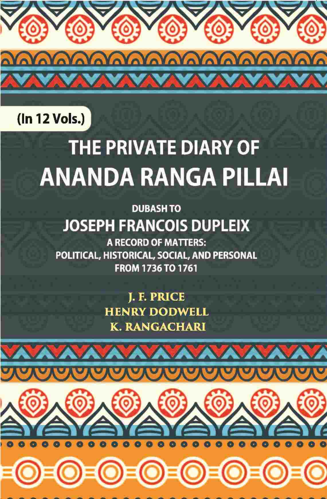 The Private Diary Of Ananda Ranga Pillai Dubash To Joseph Francois Dupleix Governor Of Pondicherry Vol. 5th - Gyan Books 