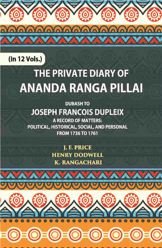 The Private Diary Of Ananda Ranga Pillai Dubash To Joseph Francois Dupleix Governor Of Pondicherry Vol. 5th - Gyan Books 