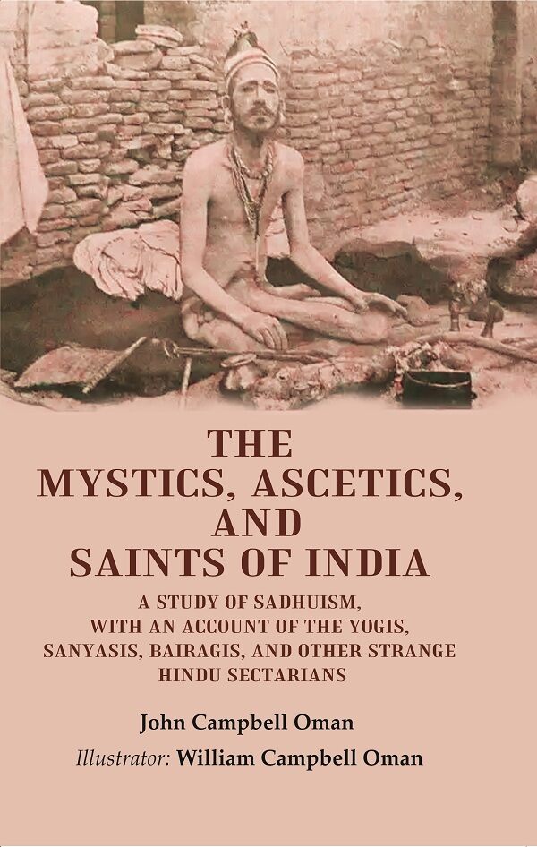 The Mystics, Ascetics, And Saints Of India: A Study Of Sadhuism, With An Account Of The Yogis, Sanyasis, - Gyan Books 