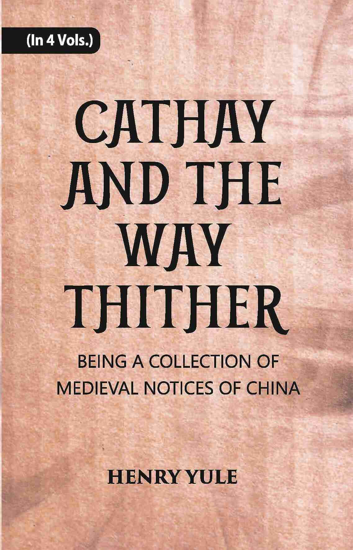 Cathay And The Way Thither: Being A Collection Of Medieval Notices Of China Vol. 4th - Gyan Books 